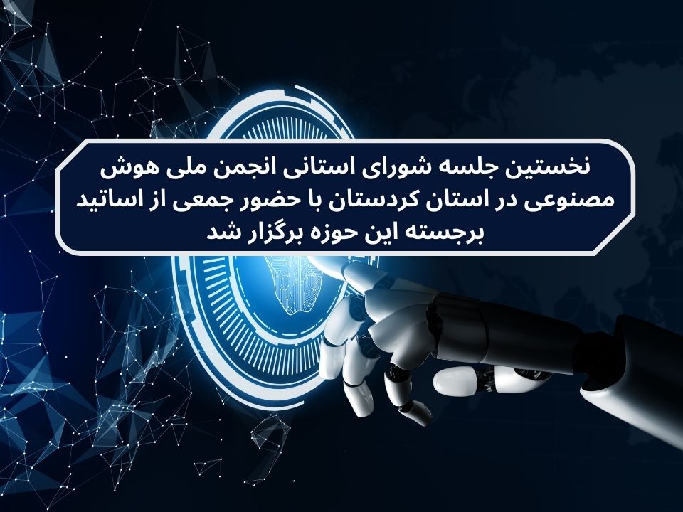 نخستین جلسه شورای استانی انجمن ملی هوش مصنوعی در استان کردستان با حضور جمعی از اساتید برجسته این حوزه برگزار شد.