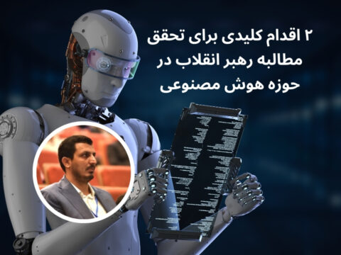 ۲ اقدام کلیدی برای تحقق مطالبه رهبر انقلاب در حوزه هوش‌ مصنوعی