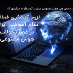 لزوم کنشگری فعالانه نظام آموزشی ایران در عصر تحولات هوش مصنوعی