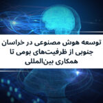 توسعه هوش مصنوعی در خراسان جنوبی از ظرفیتهای بومی تا همکاری بینالمللی