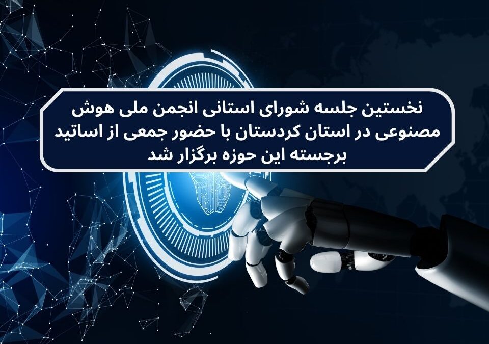 نخستین جلسه شورای استانی انجمن ملی هوش مصنوعی در استان کردستان با حضور جمعی از اساتید برجسته این حوزه برگزار شد.